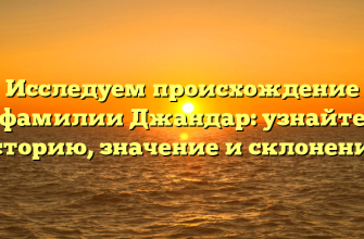 Исследуем происхождение фамилии Джандар: узнайте историю, значение и склонение!