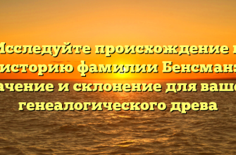Исследуйте происхождение и историю фамилии Бенсман: значение и склонение для вашего генеалогического древа