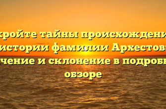 Откройте тайны происхождения и истории фамилии Архестов: значение и склонение в подробном обзоре Откройте тайны происхождения и истории фамилии Архестов: значение и склонение в подробном обзоре