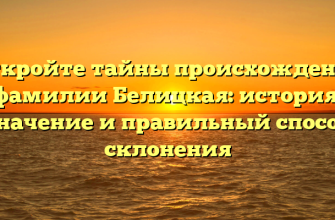 Откройте тайны происхождения фамилии Белицкая: история, значение и правильный способ склонения