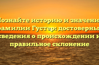 Познайте историю и значение фамилии Густер: достоверные сведения о происхождении и правильное склонение