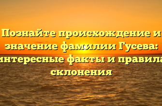 Познайте происхождение и значение фамилии Гусева: интересные факты и правила склонения