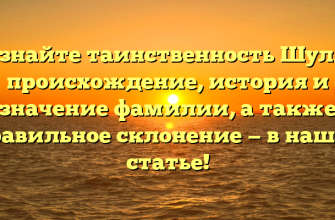 Познайте таинственность Шуляр: происхождение, история и значение фамилии, а также правильное склонение — в нашей статье!
