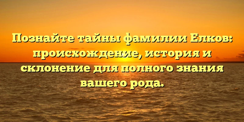Познайте тайны фамилии Елков: происхождение, история и склонение для полного знания вашего рода. Познайте тайны фамилии Елков: происхождение, история и склонение для полного знания вашего рода.
