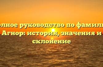 Полное руководство по фамилии Агнор: история, значения и склонение Полное руководство по фамилии Агнор: история, значения и склонение