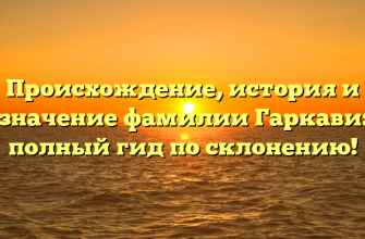 Происхождение, история и значение фамилии Гаркави: полный гид по склонению!