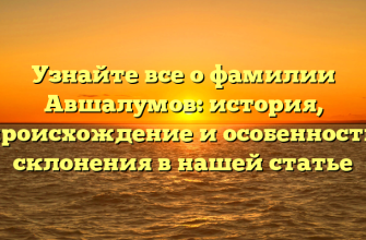 Узнайте все о фамилии Авшалумов: история, происхождение и особенности склонения в нашей статье