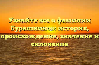 Узнайте все о фамилии Бурашников: история, происхождение, значение и склонение