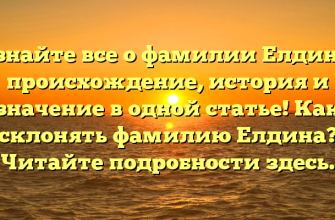 Узнайте все о фамилии Елдина: происхождение, история и значение в одной статье! Как склонять фамилию Елдина? Читайте подробности здесь.