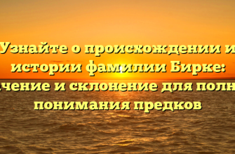 Узнайте о происхождении и истории фамилии Бирке: значение и склонение для полного понимания предков