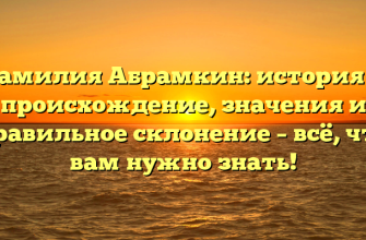 Фамилия Абрамкин: история и происхождение, значения и правильное склонение – всё, что вам нужно знать!