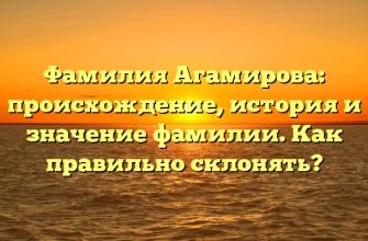 Фамилия Агамирова: происхождение, история и значение фамилии. Как правильно склонять?