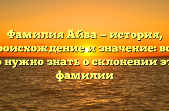 Фамилия Айва — история, происхождение и значение: все, что нужно знать о склонении этой фамилии