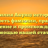 Фамилия Акунц: история и значимость фамилии, правильное склонение и происхождение с помощью нашей статьи