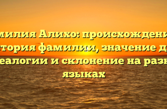 Фамилия Алихо: происхождение и история фамилии, значение для генеалогии и склонение на разных языках