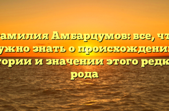 Фамилия Амбарцумов: все, что нужно знать о происхождении, истории и значении этого редкого рода