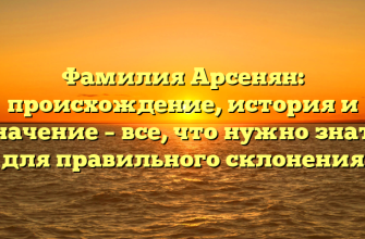 Фамилия Арсенян: происхождение, история и значение – все, что нужно знать для правильного склонения Фамилия Арсенян: происхождение, история и значение – все, что нужно знать для правильного склонения