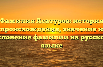 Фамилия Асатуров: история происхождения, значение и склонение фамилии на русском языке