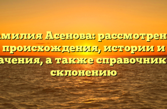 Фамилия Асенова: рассмотрение происхождения, истории и значения, а также справочник по склонению