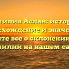 Фамилия Аслан: история, происхождение и значения — узнайте все о склонении этой фамилии на нашем сайте