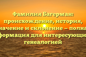 Фамилия Багерман: происхождение, история, значение и склонение — полная информация для интересующихся генеалогией