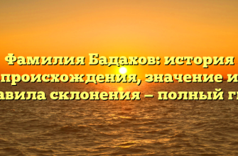 Фамилия Бадахов: история происхождения, значение и правила склонения — полный гид!