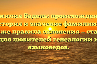 Фамилия Бадель: происхождение, история и значение фамилии, а также правила склонения — статья для любителей генеалогии и языковедов.