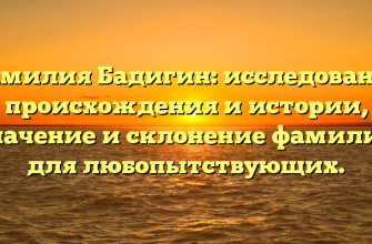 Фамилия Бадигин: исследование происхождения и истории, значение и склонение фамилии для любопытствующих.