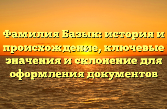 Фамилия Базык: история и происхождение, ключевые значения и склонение для оформления документов