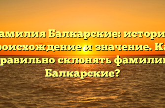Фамилия Балкарские: история, происхождение и значение. Как правильно склонять фамилию Балкарские?
