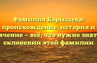 Фамилия Барышева: происхождение, история и значение — всё, что нужно знать о склонении этой фамилии