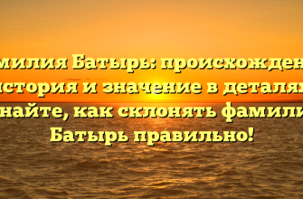 Фамилия Батырь: происхождение, история и значение в деталях. Узнайте, как склонять фамилию Батырь правильно!