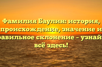 Фамилия Баулин: история, происхождение, значение и правильное склонение – узнайте всё здесь!