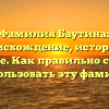 Фамилия Баутина: происхождение, история и значение. Как правильно склонять и использовать эту фамилию?