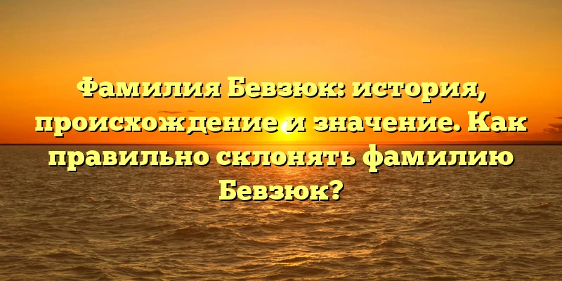 Фамилия Бевзюк: история, происхождение и значение. Как правильно склонять фамилию Бевзюк? Фамилия Бевзюк: история, происхождение и значение. Как правильно склонять фамилию Бевзюк?