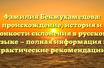 Фамилия Бекмухамедова: происхождение, история и тонкости склонения в русском языке — полная информация и практические рекомендации.