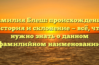 Фамилия Блеш: происхождение, история и склонение — всё, что нужно знать о данном фамилийном наименовании
