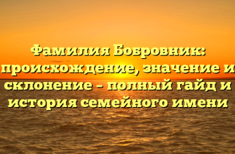 Фамилия Бобровник: происхождение, значение и склонение – полный гайд и история семейного имени