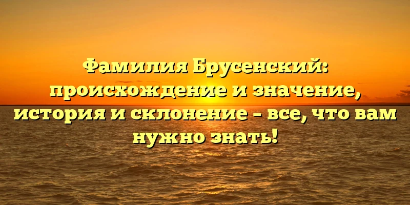 Фамилия Брусенский: происхождение и значение, история и склонение – все, что вам нужно знать! Фамилия Брусенский: происхождение и значение, история и склонение – все, что вам нужно знать!