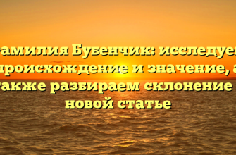 Фамилия Бубенчик: исследуем происхождение и значение, а также разбираем склонение в новой статье