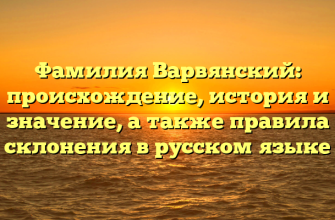 Фамилия Варвянский: происхождение, история и значение, а также правила склонения в русском языке