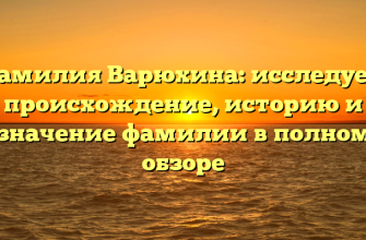 Фамилия Варюхина: исследуем происхождение, историю и значение фамилии в полном обзоре
