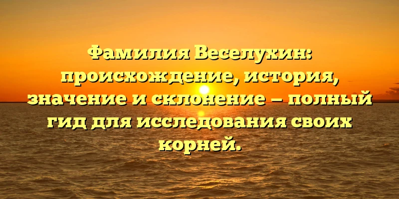 Фамилия Веселухин: происхождение, история, значение и склонение — полный гид для исследования своих корней. Фамилия Веселухин: происхождение, история, значение и склонение — полный гид для исследования своих корней.