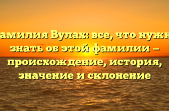 Фамилия Вулах: все, что нужно знать об этой фамилии — происхождение, история, значение и склонение