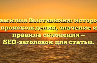 Фамилия Выставкина: история происхождения, значение и правила склонения — SEO-заголовок для статьи.