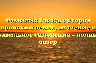 Фамилия Гайка: история происхождения, значение и правильное склонение – полный обзор