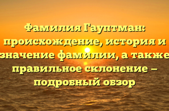 Фамилия Гауптман: происхождение, история и значение фамилии, а также правильное склонение — подробный обзор