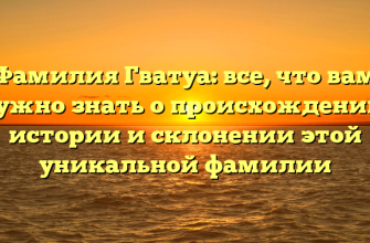 Фамилия Гватуа: все, что вам нужно знать о происхождении, истории и склонении этой уникальной фамилии