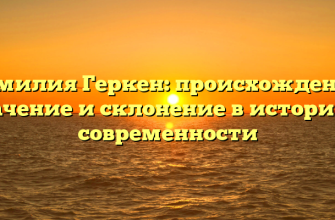 Фамилия Геркен: происхождение, значение и склонение в истории и современности