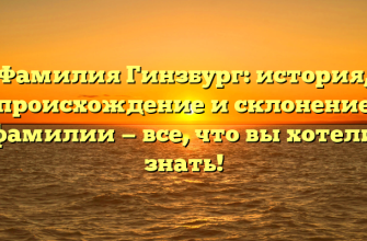 Фамилия Гинзбург: история, происхождение и склонение фамилии — все, что вы хотели знать!